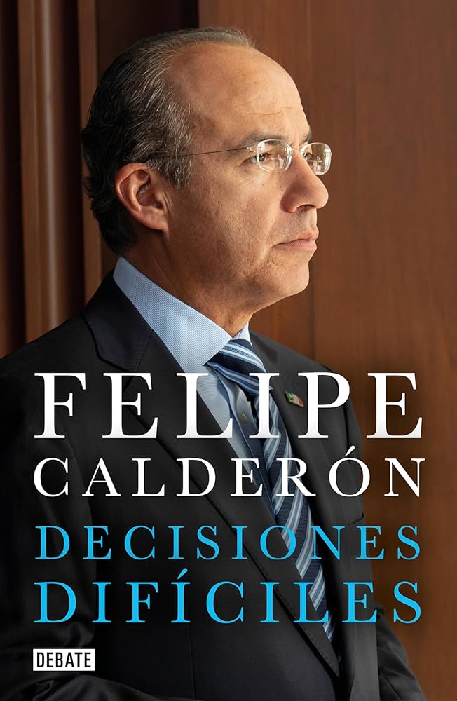 Felipe Calderón decisiones difíciles 